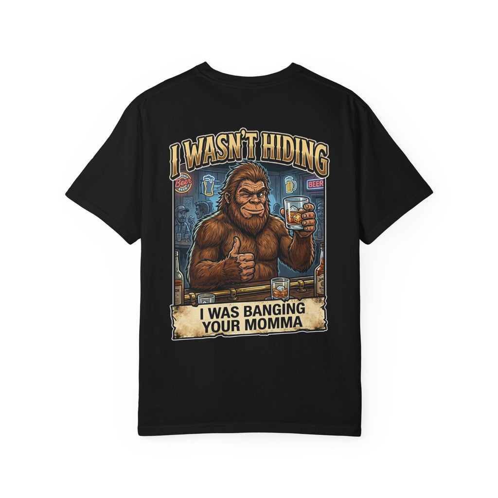 Bigfoot I Wasn't Hiding I Was Banging Your Momma Funny Sasquatch Adult Humor Graphic Shirt