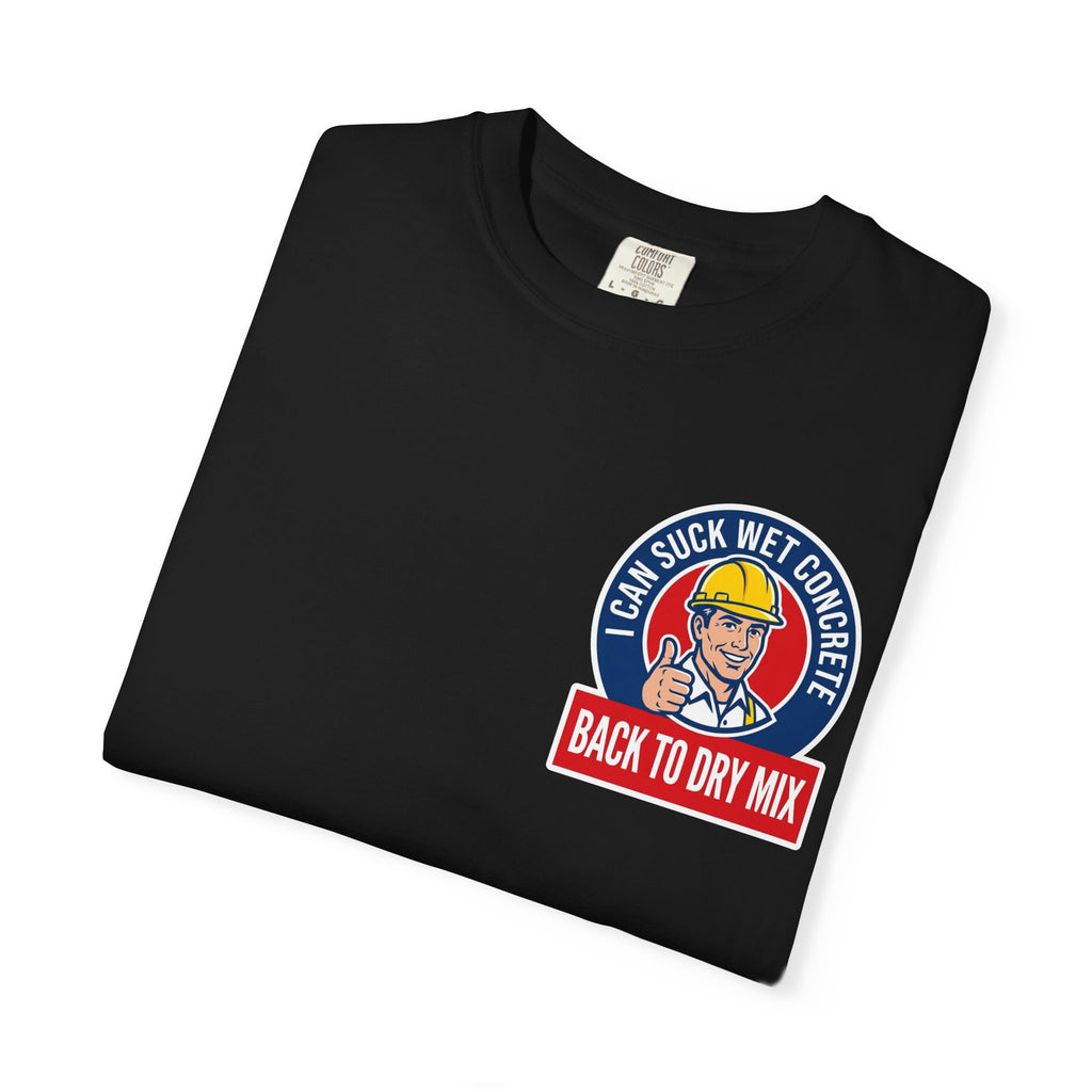 Funny I Can Suck Wet Concrete Back To Dry Mix T-Shirt - Blue Collar Construction Gift Tee