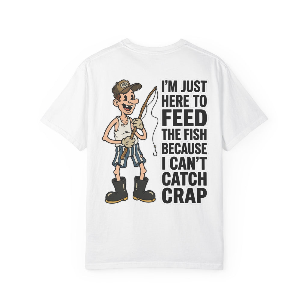 I'm Just Here To Feed The Fish Because I Can't Catch Crap Funny Fishing Humor T-Shirt