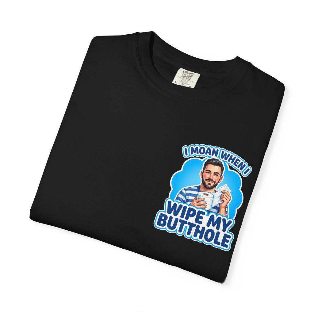 Funny I Moan When I Wipe My Butthole T-Shirt - Retro Bathroom Humor Gift Tee