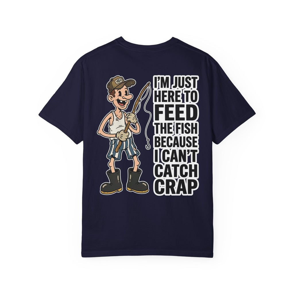 I'm Just Here To Feed The Fish Because I Can't Catch Crap Funny Fishing Humor T-Shirt