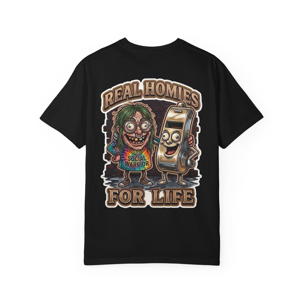 Real Homies For Life Shirt - Funny Social Warrior Whistle Karen Satire Political Adult Humor Tee