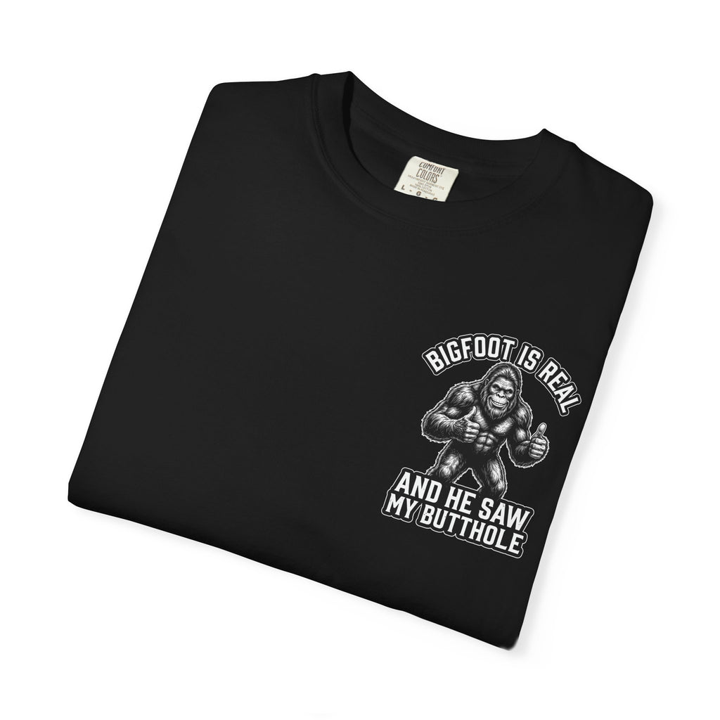 BIGFOOT IS REAL AND HE SAW MY BUTTHOLE Funny Sarcastic Cryptid Humor T-Shirt