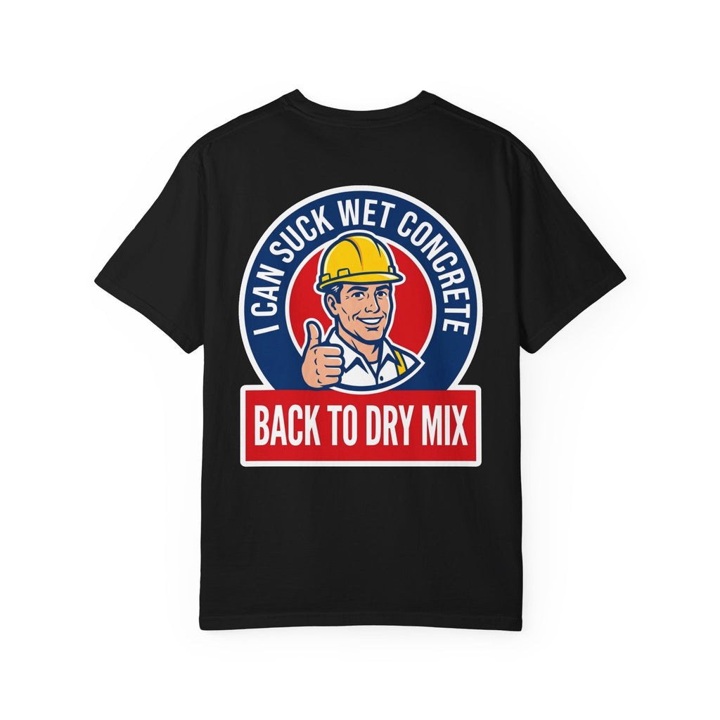 Funny I Can Suck Wet Concrete Back To Dry Mix T-Shirt - Blue Collar Construction Gift Tee