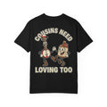 COUSINS NEED LOVING TOO Funny Sarcastic Country T-Shirt - Edgy Humor Gift Tee