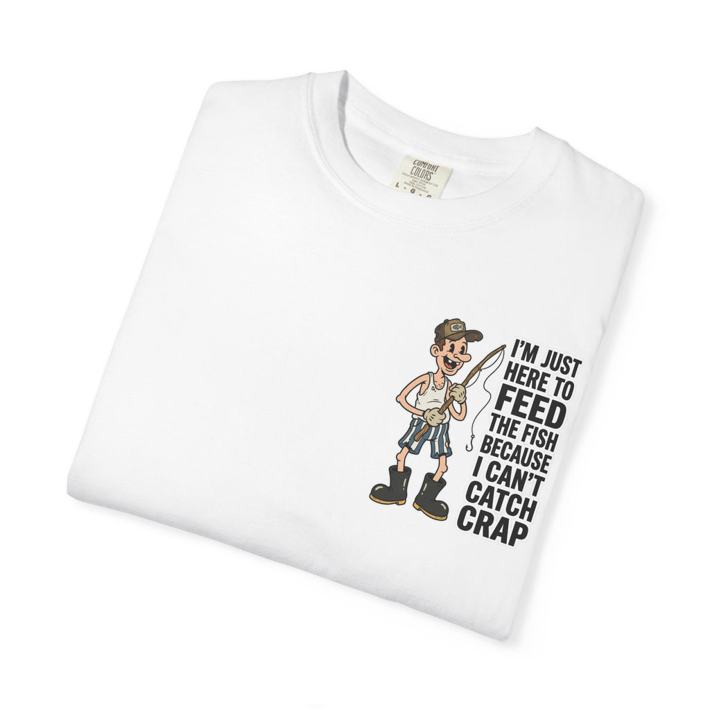I'm Just Here To Feed The Fish Because I Can't Catch Crap Funny Fishing Humor T-Shirt
