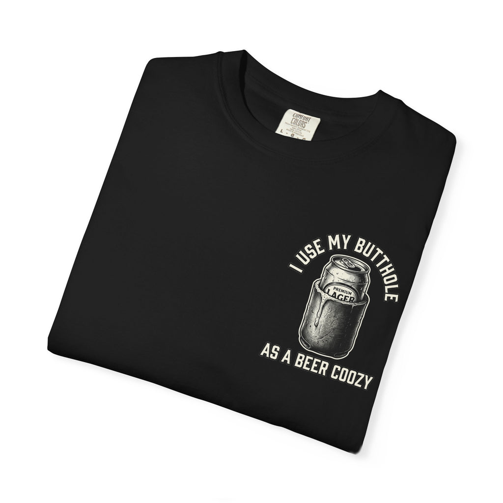 I USE MY BUTTHOLE AS A BEER COOZY Sarcastic Funny T-Shirt - Adult Humor Gift Tee