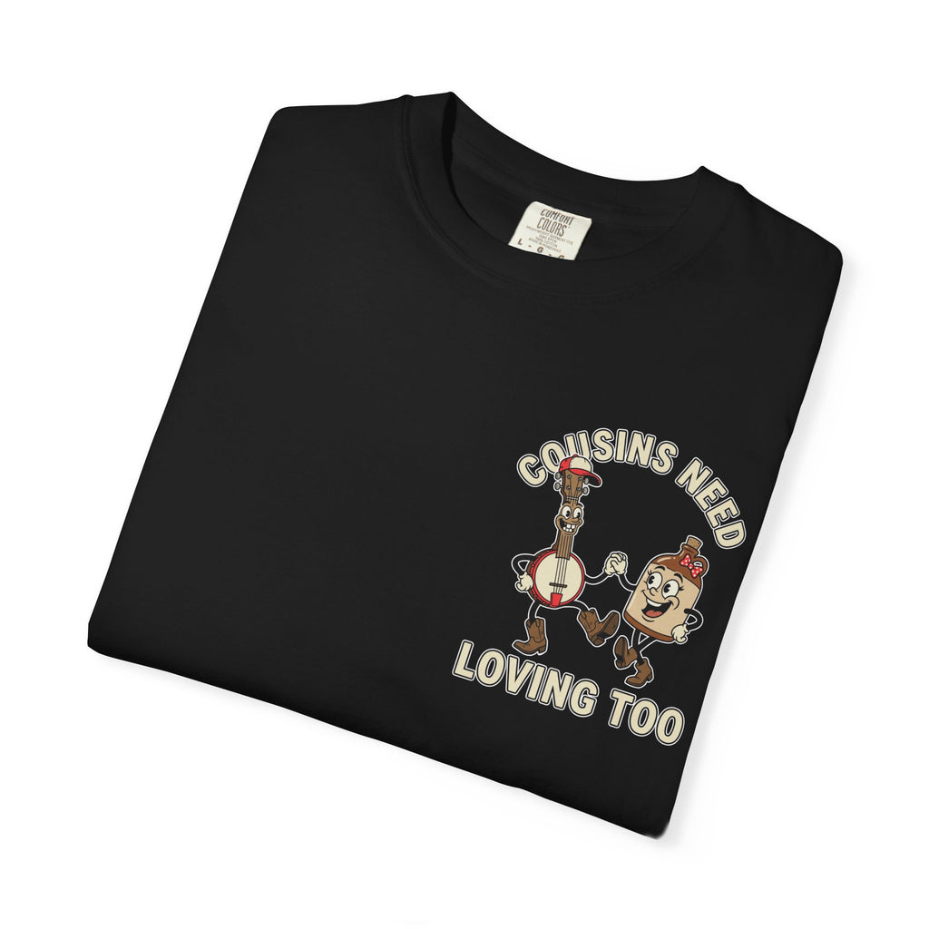 COUSINS NEED LOVING TOO Funny Sarcastic Country T-Shirt - Edgy Humor Gift Tee