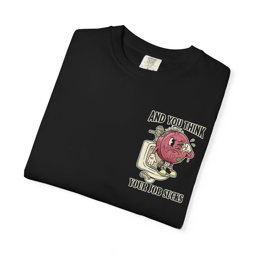 And You Think Your Job Sucks Funny Retro Cartoon Character Novelty Humorous Work Gift Tee