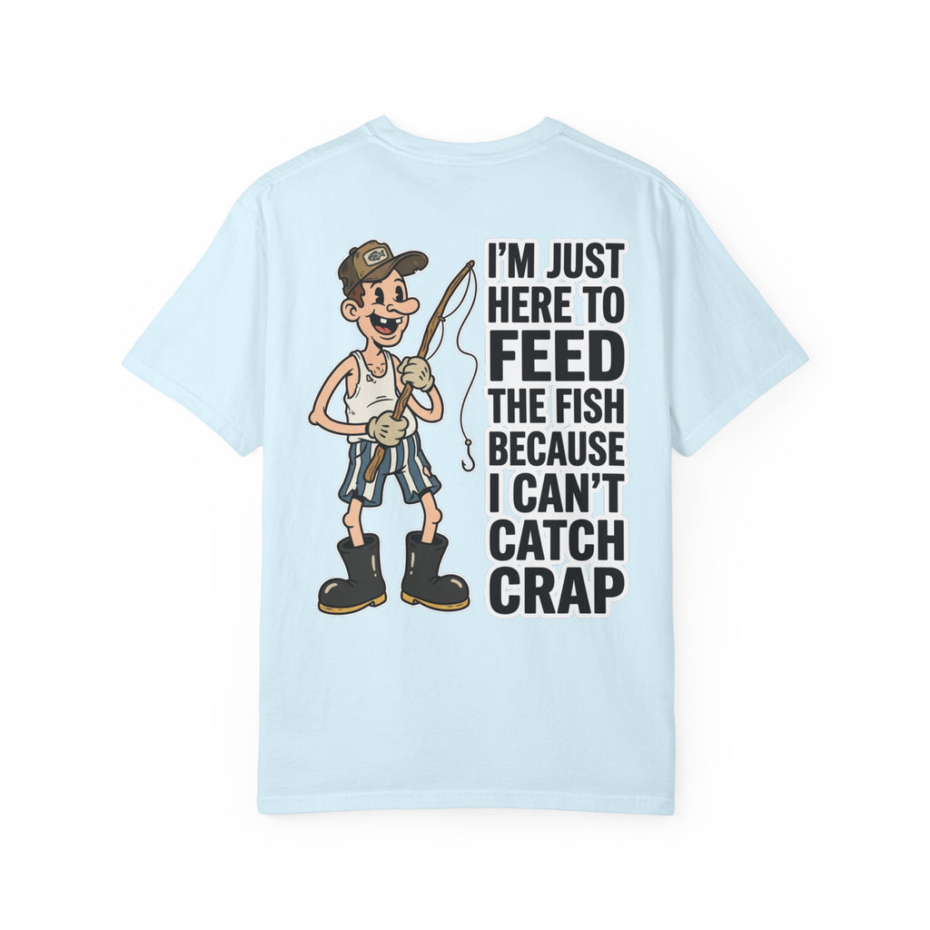 I'm Just Here To Feed The Fish Because I Can't Catch Crap Funny Fishing Humor T-Shirt