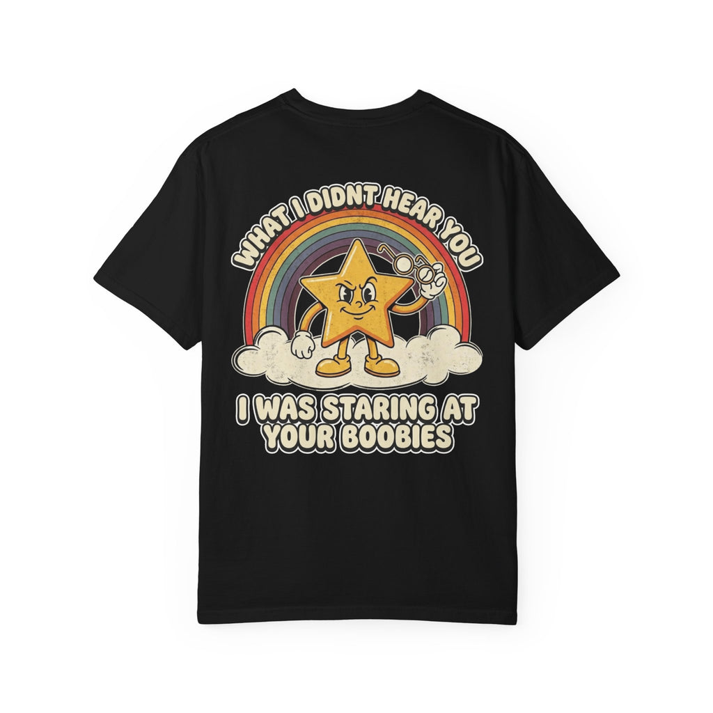WHAT I DIDN'T HEAR YOU I WAS STARING AT YOUR BOOBIES Retro Sarcastic Adult Humor T-Shirt