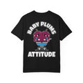 BABY PLUMS ATTITUDE Funny Sarcastic Adult Humor T-Shirt - Cheeky Double Entendre Graphic Tee