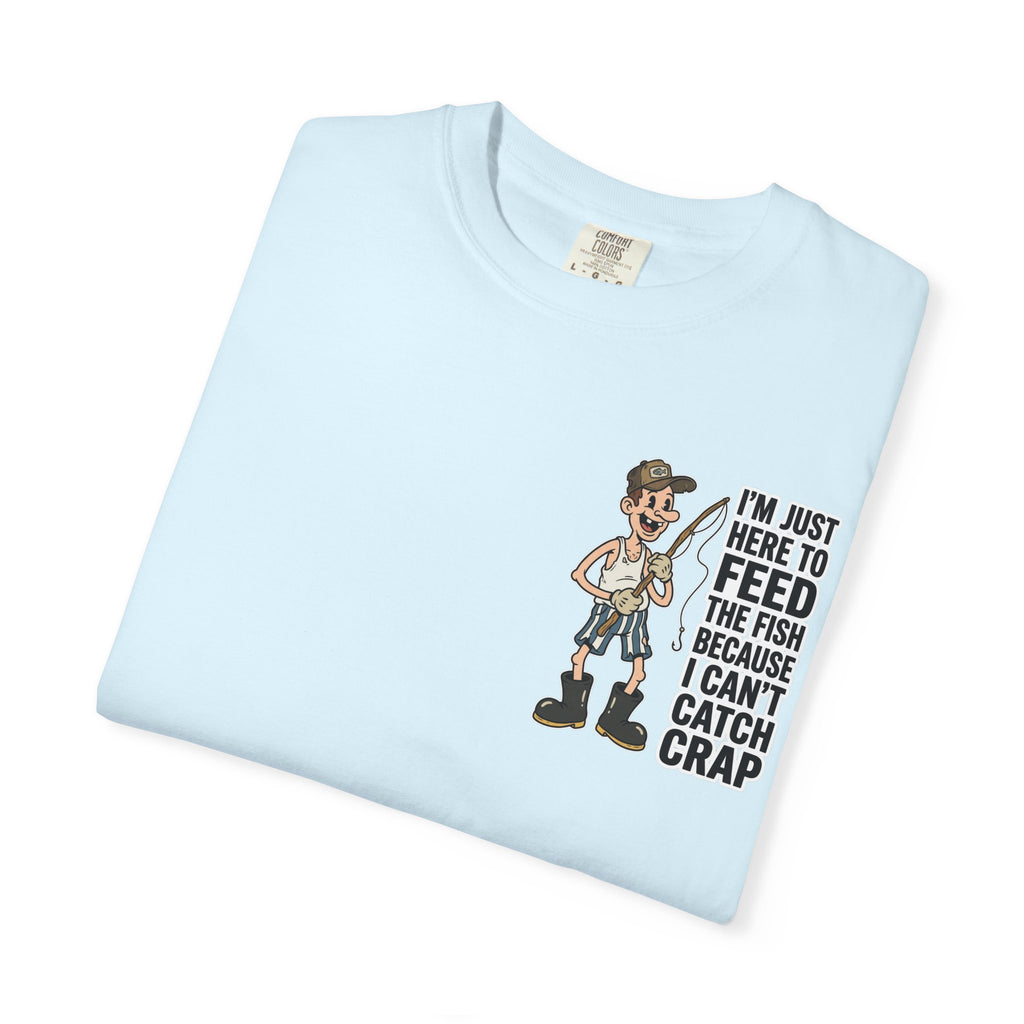 I'm Just Here To Feed The Fish Because I Can't Catch Crap Funny Fishing Humor T-Shirt