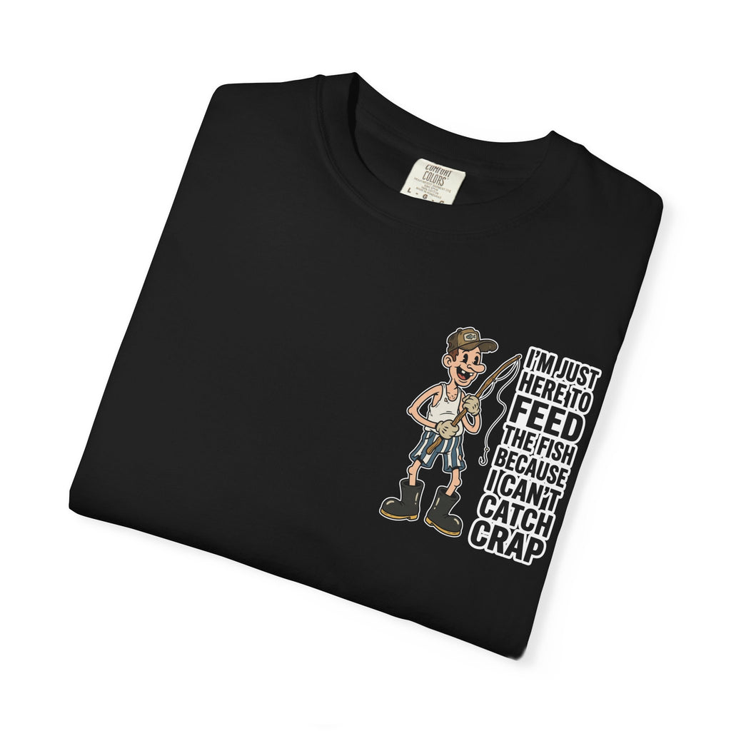 I'm Just Here To Feed The Fish Because I Can't Catch Crap Funny Fishing Humor T-Shirt