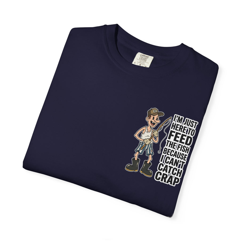 I'm Just Here To Feed The Fish Because I Can't Catch Crap Funny Fishing Humor T-Shirt