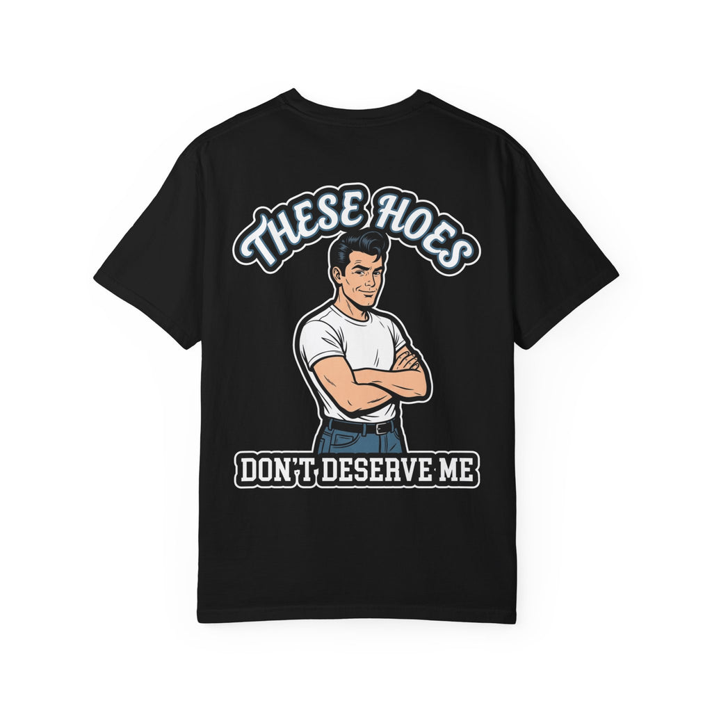 THESE HOES DON'T DESERVE ME Funny Sarcastic Quote T-Shirt - Bold Retro Vibe Gift Tee