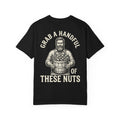 GRAB A HANDFUL OF THESE NUTS Funny Sarcastic Nut T-Shirt - Adult Humor Gift Tee