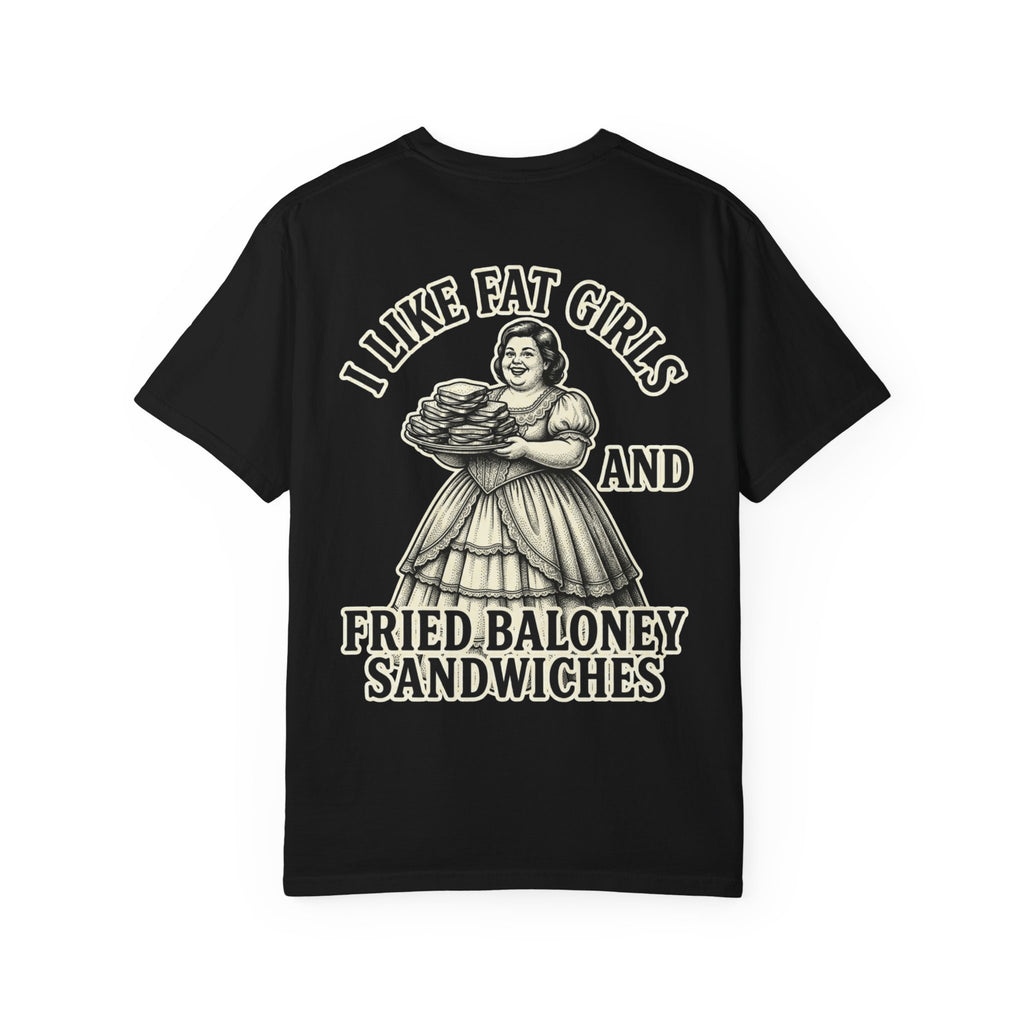 I LIKE FAT GIRLS AND FRIED BALONEY SANDWICHES Sarcastic Funny T-Shirt - Food Humor Gift Tee