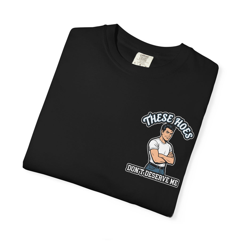 THESE HOES DON'T DESERVE ME Funny Sarcastic Quote T-Shirt - Bold Retro Vibe Gift Tee
